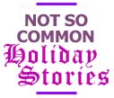 Not So Common Holiday Stories